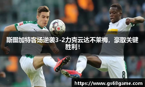 斯图加特客场逆袭3-2力克云达不莱梅，豪取关键胜利！