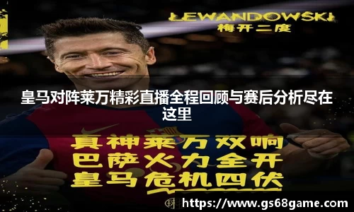 皇马对阵莱万精彩直播全程回顾与赛后分析尽在这里